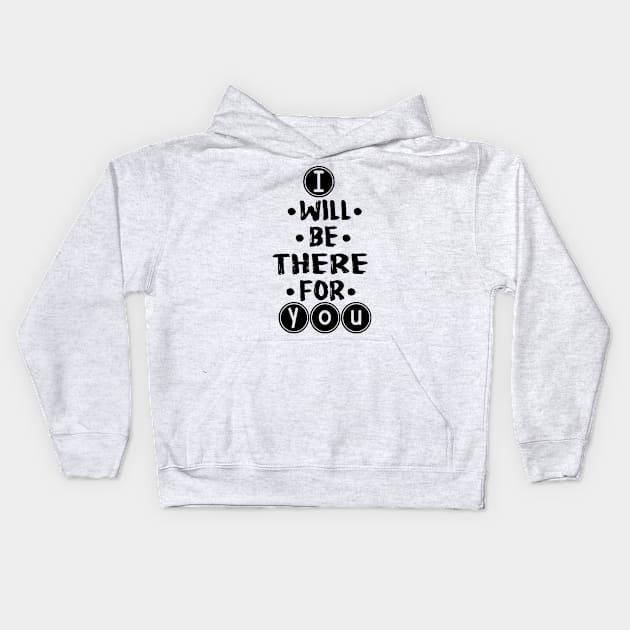 I will be there for you Kids Hoodie by LEMEX